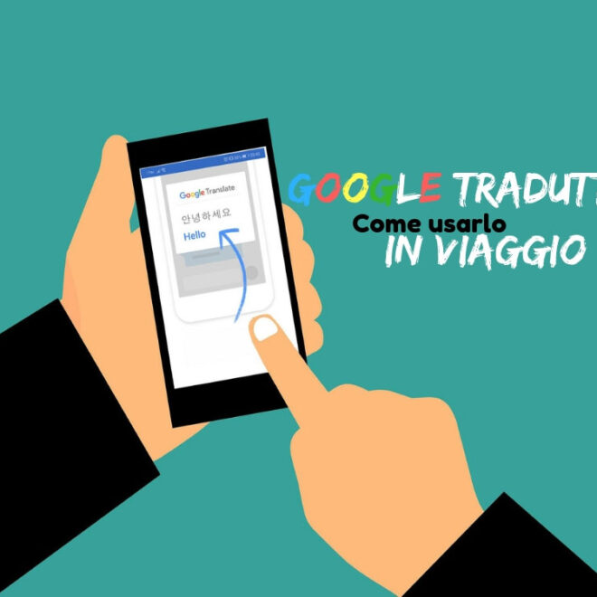 Google Traduttore: guida su come usarlo in viaggio