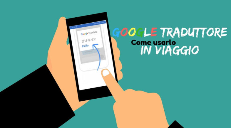 Google Traduttore: guida su come usarlo in viaggio