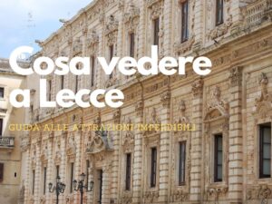 Cosa vedere a Lecce: guida alle attrazioni imperdibili