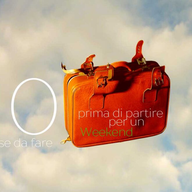 10 cose da fare prima di partire per un weekend