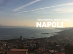 Napoli: 10 Destinazioni a meno di 2 ore