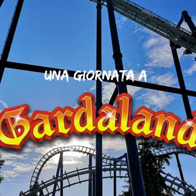Una giornata a Gardaland la mia esperienza